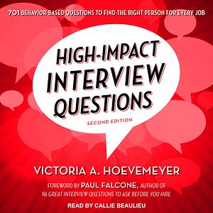 High-Impact Interview Questions: 701 Behavior-Based Questions to Find the Right Person for Every Job by Victoria Hoevemeyer