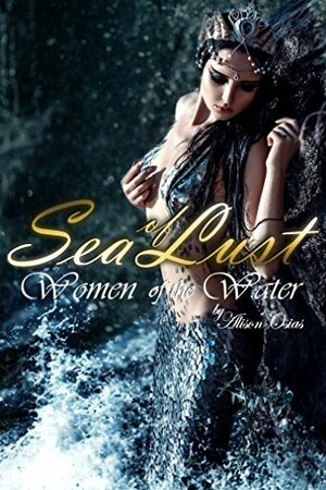 Sea of Lust: Women of the Water (A Wet Lesbian Mermaid Erotica) by Alison Osias