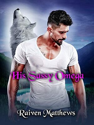 His Sassy Omega by Raiven Matthews