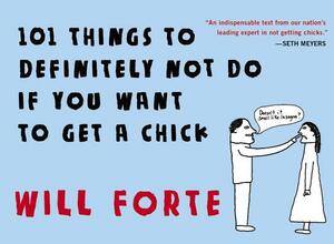 101 Things to Definitely Not Do If You Want to Get a Chick by Will Forte