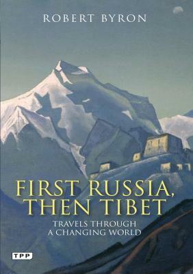 First Russia, Then Tibet: Travels Through a Changing World by Robert Byron