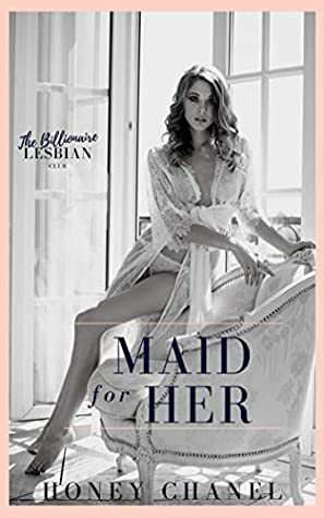 Maid For Her (The Billionaire Lesbian Club Book 1) by Honey Chanel