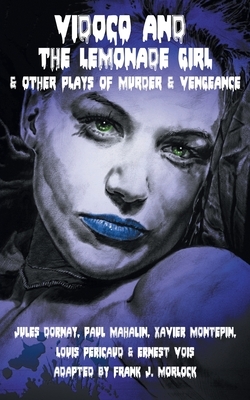 Vidocq and the Lemonade Girl & Other Plays of Murder and Vengeance by Paul Mahalin, Xavier Montepin