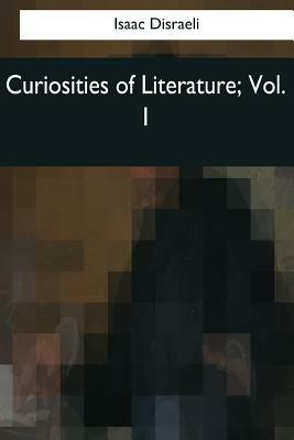 Curiosities of Literature: Vol. 1 by Isaac Disraeli