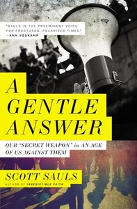 A Gentle Answer: Our 'secret Weapon' in an Age of Us Against Them by Scott Sauls