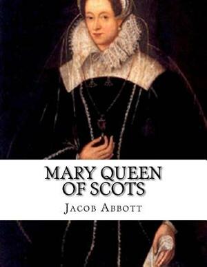 Mary Queen of Scots by Jacob Abbott