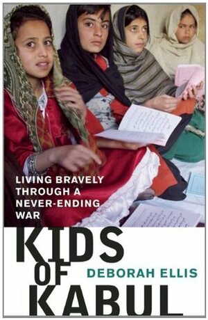 Kids of Kabul: Living Bravely Through a Never-Ending War by Deborah Ellis