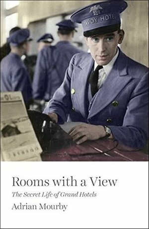 Rooms with a View: The Secret Life of Grand Hotels by Adrian Mourby