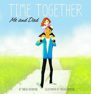 Time Together: Me and Dad by Maria Catherine, Christianne Jones