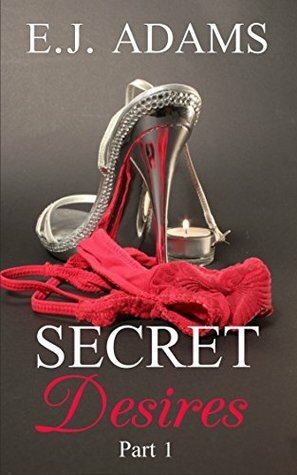 Secret Desires Part 1 by E.J. Adams