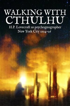 Walking With Cthulhu: H.P. Lovecraft as Psychogeographer, New York City, 1924-26 by David Haden