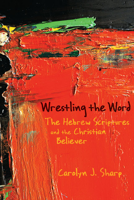 Wrestling the Word by Carolyn J. Sharp