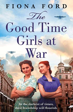 The Good Time Girls at War by Fiona Ford