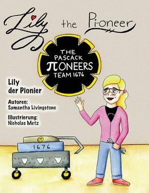 Lily the Pi-oneer - German: The book was written by FIRST Team 1676, The Pascack Pi-oneers to inspire children to love science, technology, engine by Samantha Livingstone