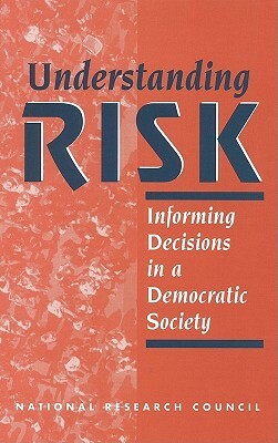 Understanding Risk: Informing Decisions in a Democratic Society by Board on Environmental Change and Societ, Division of Behavioral and Social Scienc, National Research Council