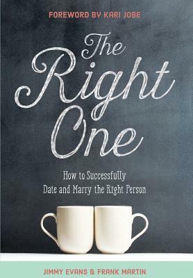 The Right One: How to Successfully Date and Marry the Right Person by Jimmy Evans, Frank Martin