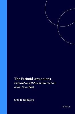 The Fatimid Armenians: Cultural and Political Interaction in the Near East by Seta Dadoyan
