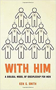 With Him: A Biblical Model of Discipleship for Men by Ken G. Smith