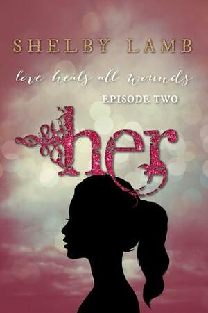 Her (Episode 2/3) by Shelby Lamb