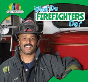 What Do Firefighters Do? by Amy Rogers