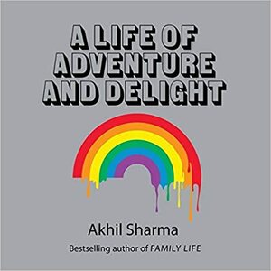 A Life of Adventure and Delight Lib/E by Akhil Sharma