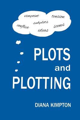 Plots and Plotting: How to create stories that work by Diana Kimpton