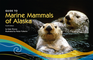 Guide to Marine Mammals of Alaska: Fourth Edition by Kate Wynne