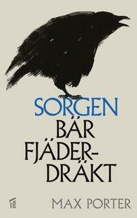 Sorgen bär fjäderdräkt by Max Porter