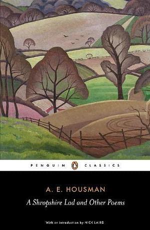 A Shropshire Lad and Other Poems: The Collected Poems of A.E. Housman by A.E. Housman, A.E. Housman, Nick Laird