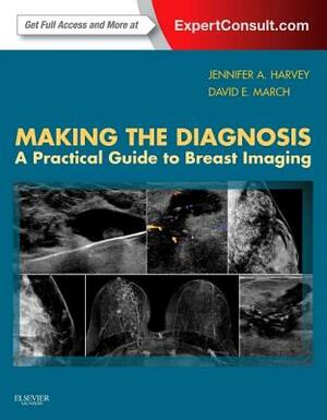 Making the Diagnosis: A Practical Guide to Breast Imaging: Expert Consult - Online and Print by David E. March, Jennifer Harvey