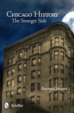 Chicago History: The Stranger Side: Fact, Fiction, Folklore, and Fantoms of the Windy City by Kimberly MacAulay, Raymond Johnson