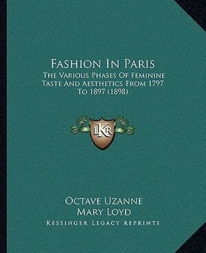 Fashion In Paris: The Various Phases Of Feminine Taste And Aesthetics From 1797 To 1897 (1898) by Octave Uzanne, Lady Mary Loyd, Francois Courboin