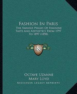 Fashion In Paris: The Various Phases Of Feminine Taste And Aesthetics From 1797 To 1897 (1898) by Octave Uzanne, Lady Mary Loyd, Francois Courboin