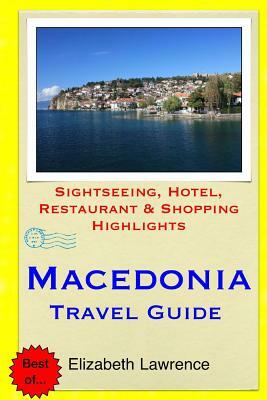 Macedonia Travel Guide: Sightseeing, Hotel, Restaurant & Shopping Highlights by Elizabeth Lawrence
