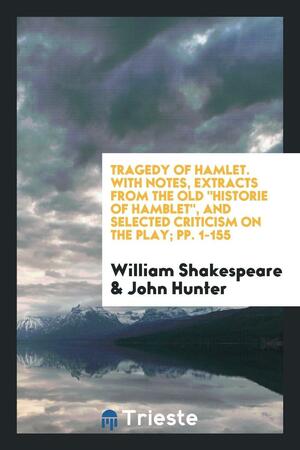 Tragedy of Hamlet: With Notes, Extracts from the Old 'historie of Hamblet', Selected Criticism ... by William Shakespeare