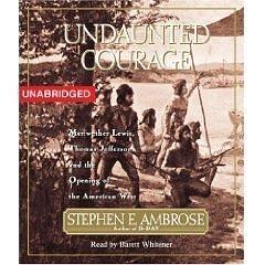 Undaunted Courage: Meriwether Lewis Thomas Jefferson And The Opening Of The American West by Stephen E. Ambrose, Stephen E. Ambrose