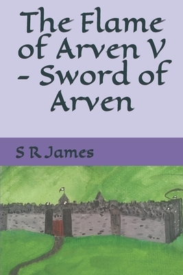 The Flame of Arven V - Sword of Arven by S. R. James