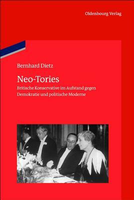 Neo-Tories: Britische Konservative Im Aufstand Gegen Demokratie Und Politische Moderne (1929 - 1939) by Bernhard Dietz