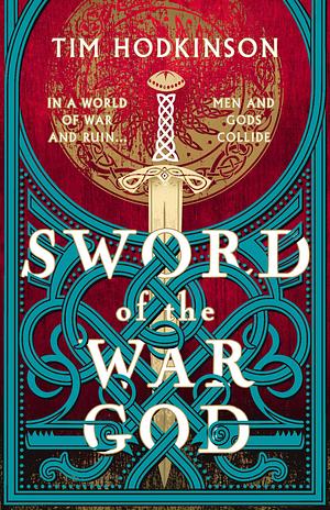 Sword of the War God: an epic historical adventure based on Norse and Germanic mythology by Tim Hodkinson