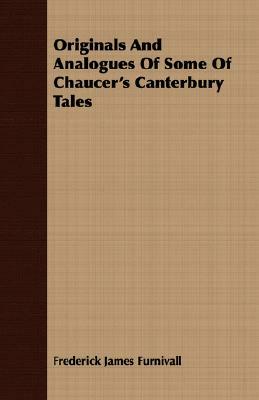 Originals and Analogues of Some of Chaucer's Canterbury Tales by Frederick James Furnivall