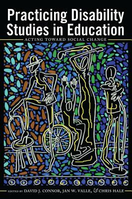 Practicing Disability Studies in Education: Acting Toward Social Change by 