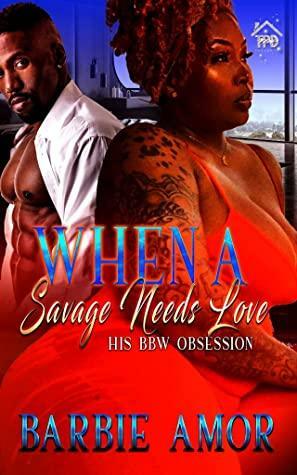 When A Savage Needs Love: His BBW Obsession by Barbie Amor, Barbie Scott