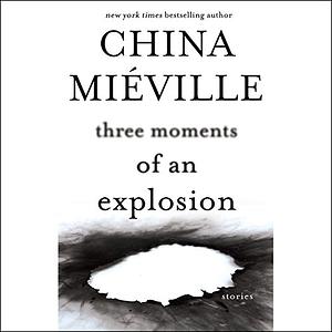 Three Moments of an Explosion by China Miéville