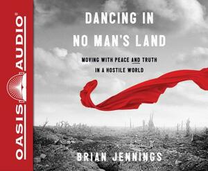 Dancing in No Man's Land: Moving with Peace and Truth in a Hostile World by Brian Jennings