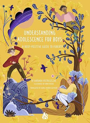 Understanding adolescence for boys: a body positive guide to puberty by Anna Rudak, Barbara Pietruszczak