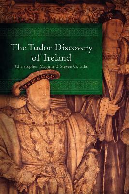 The Tudor Discovery of Ireland by Christopher Maginn, Steven G. Ellis