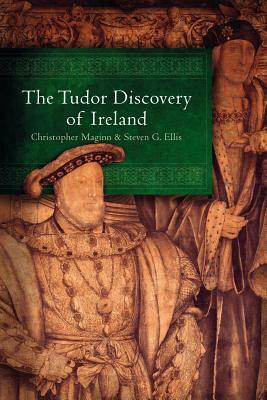 The Tudor Discovery of Ireland by Steven G. Ellis, Christopher Maginn