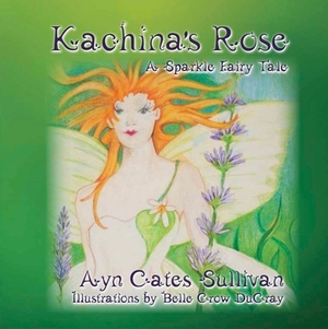 Kachina's Rose: A Sparkle Fairy Tale by Ayn Cates Sullivan