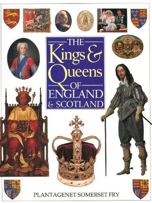 The Kings and Queens of England and Scotland by Plantagenet Somerset Fry