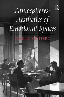 Atmospheres: Aesthetics of Emotional Spaces by Tonino Griffero